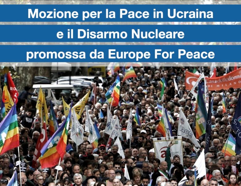 Mozione per la Pace in Ucraina e il Disarmo Nucleare, promossa da “Europe for Peace”